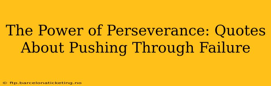 The Power of Perseverance: Quotes About Pushing Through Failure