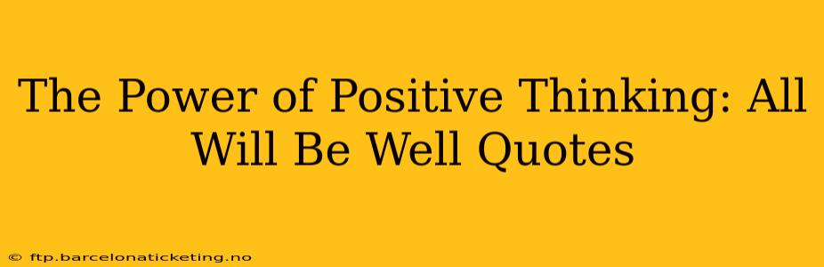 The Power of Positive Thinking: All Will Be Well Quotes