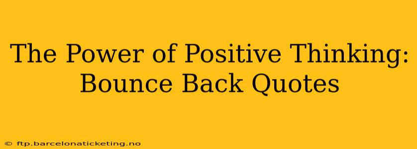 The Power of Positive Thinking: Bounce Back Quotes