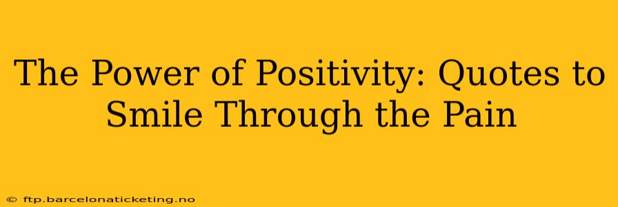 The Power of Positivity: Quotes to Smile Through the Pain