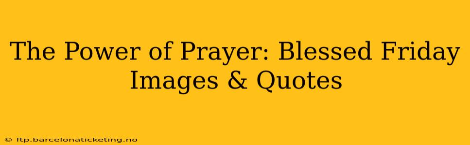 The Power of Prayer: Blessed Friday Images & Quotes