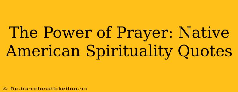 The Power of Prayer: Native American Spirituality Quotes