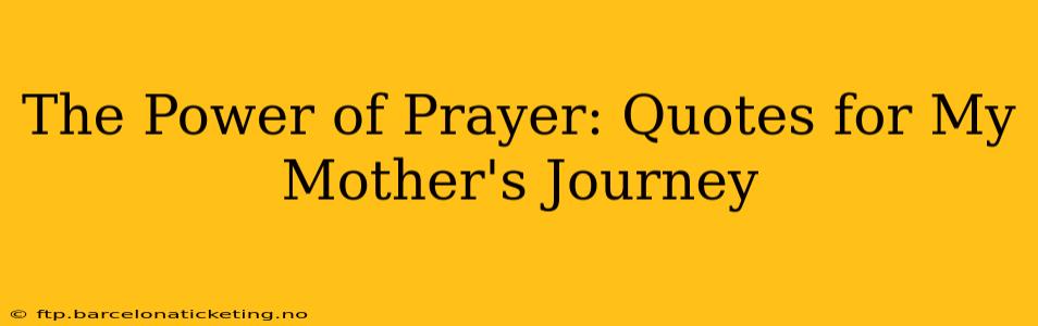 The Power of Prayer: Quotes for My Mother's Journey