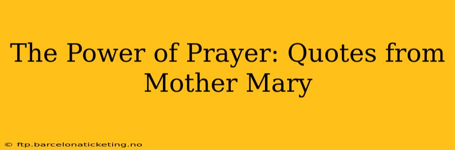 The Power of Prayer: Quotes from Mother Mary