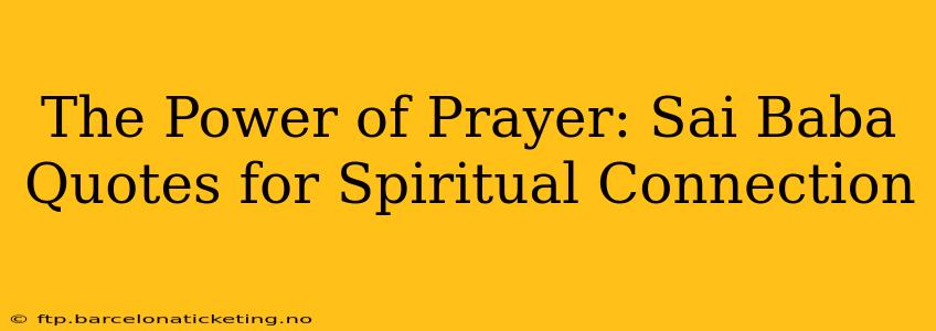 The Power of Prayer: Sai Baba Quotes for Spiritual Connection
