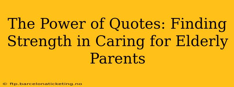 The Power of Quotes: Finding Strength in Caring for Elderly Parents