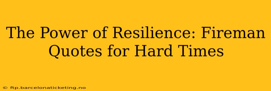 The Power of Resilience: Fireman Quotes for Hard Times