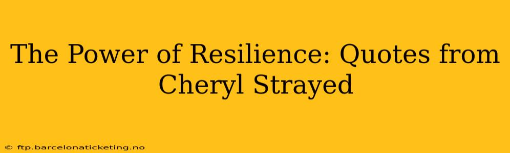 The Power of Resilience: Quotes from Cheryl Strayed