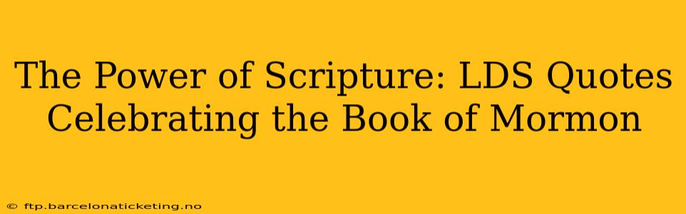 The Power of Scripture: LDS Quotes Celebrating the Book of Mormon