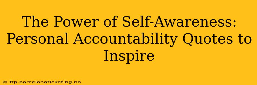 The Power of Self-Awareness: Personal Accountability Quotes to Inspire