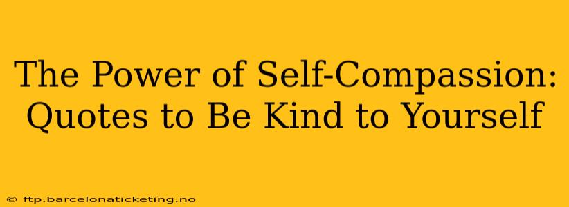 The Power of Self-Compassion: Quotes to Be Kind to Yourself