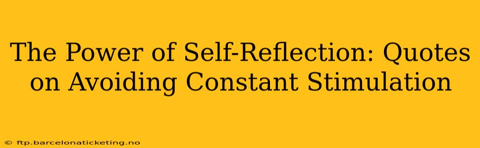 The Power of Self-Reflection: Quotes on Avoiding Constant Stimulation