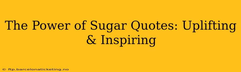 The Power of Sugar Quotes: Uplifting & Inspiring