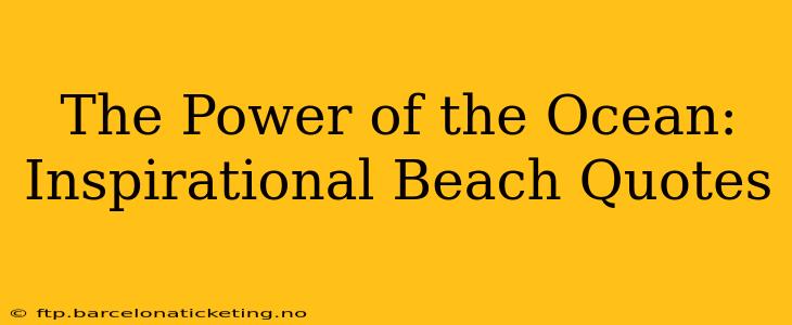 The Power of the Ocean: Inspirational Beach Quotes