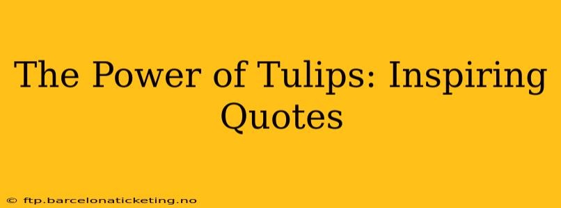 The Power of Tulips: Inspiring Quotes