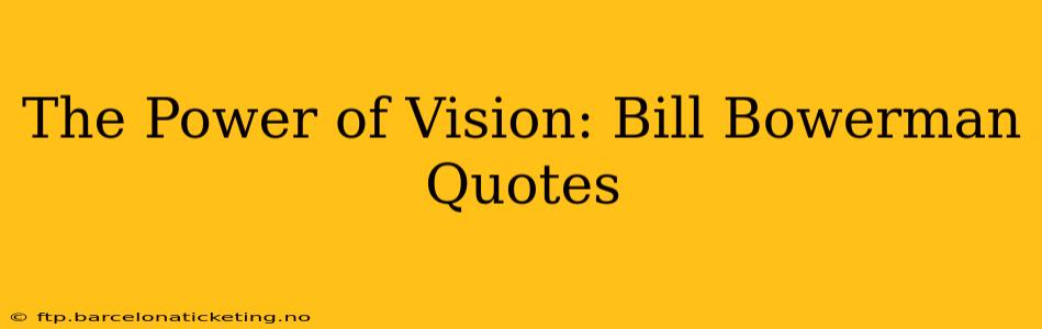 The Power of Vision: Bill Bowerman Quotes