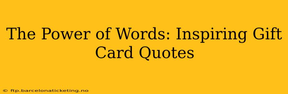 The Power of Words: Inspiring Gift Card Quotes