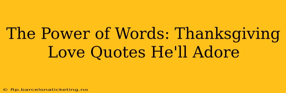 The Power of Words: Thanksgiving Love Quotes He'll Adore