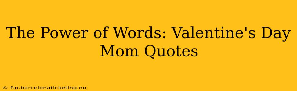 The Power of Words: Valentine's Day Mom Quotes