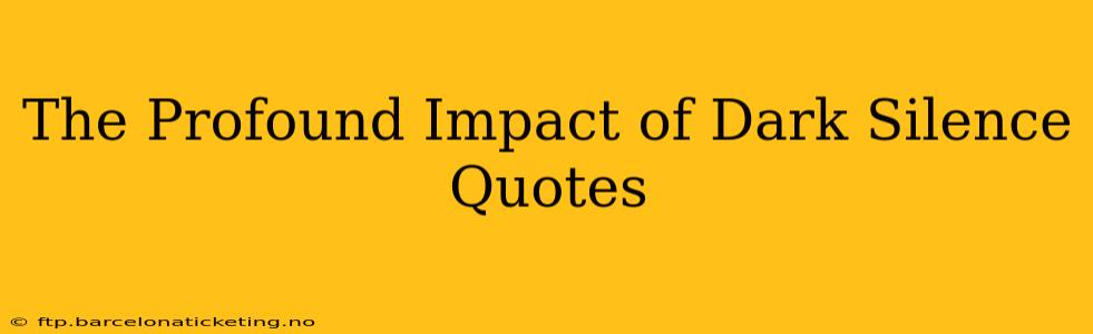 The Profound Impact of Dark Silence Quotes