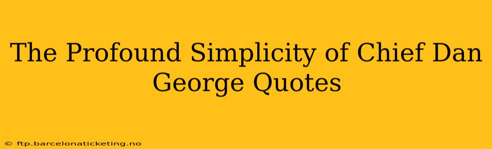 The Profound Simplicity of Chief Dan George Quotes