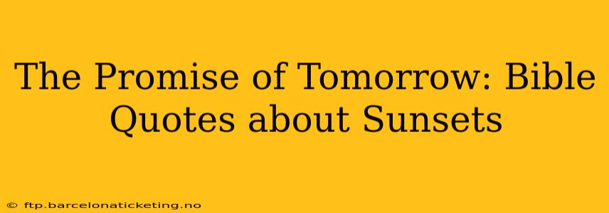 The Promise of Tomorrow: Bible Quotes about Sunsets