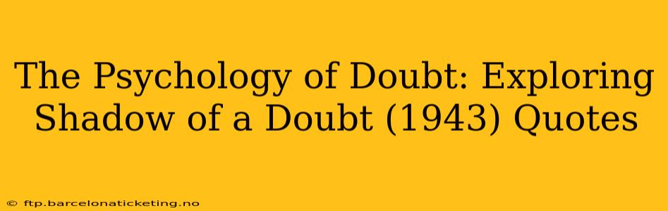 The Psychology of Doubt: Exploring Shadow of a Doubt (1943) Quotes