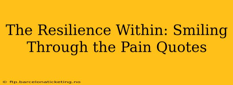 The Resilience Within: Smiling Through the Pain Quotes