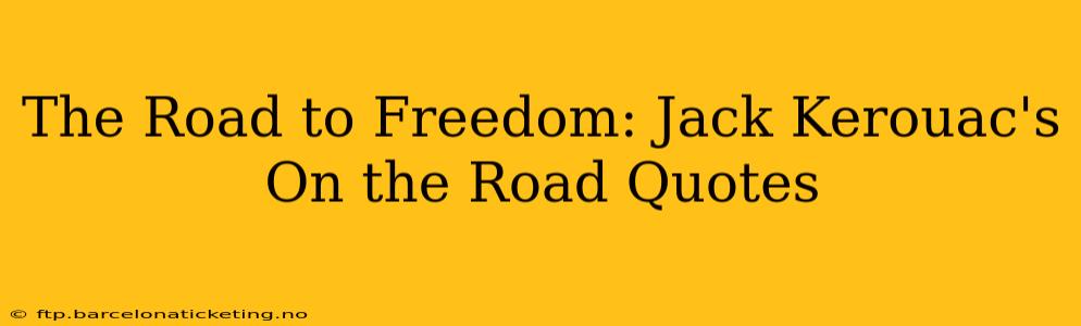 The Road to Freedom: Jack Kerouac's On the Road Quotes