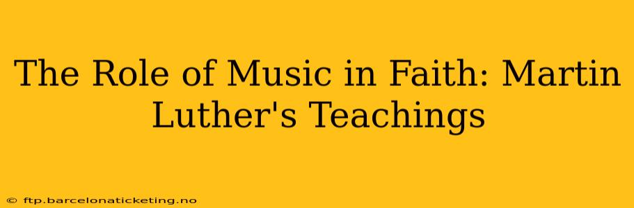 The Role of Music in Faith: Martin Luther's Teachings