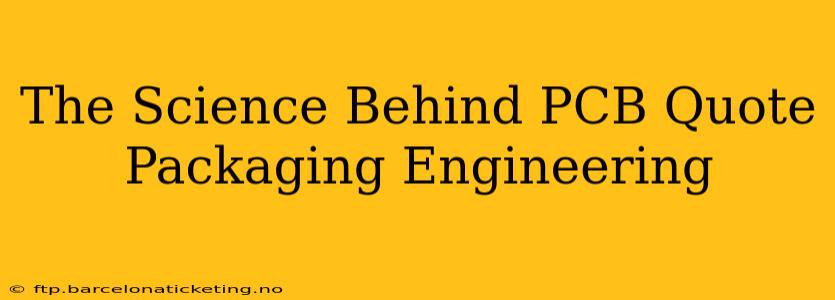 The Science Behind PCB Quote Packaging Engineering