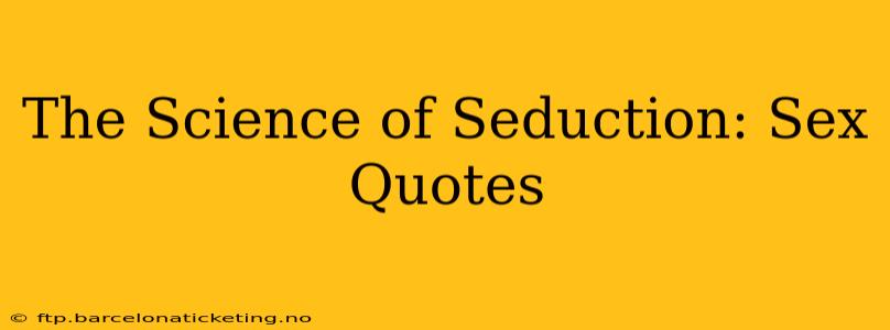 The Science of Seduction: Sex Quotes