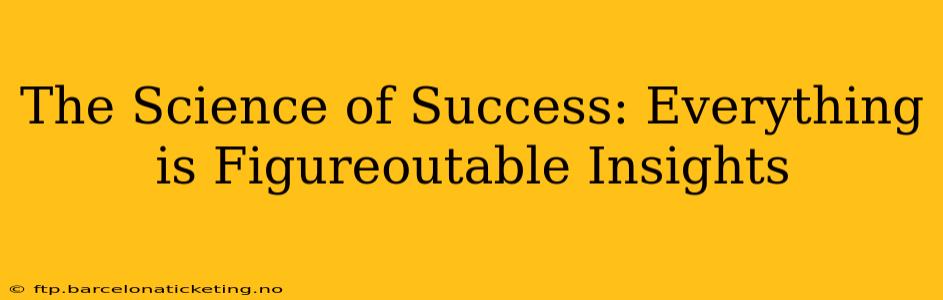 The Science of Success: Everything is Figureoutable Insights