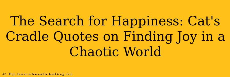 The Search for Happiness: Cat's Cradle Quotes on Finding Joy in a Chaotic World