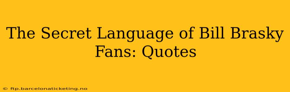 The Secret Language of Bill Brasky Fans: Quotes