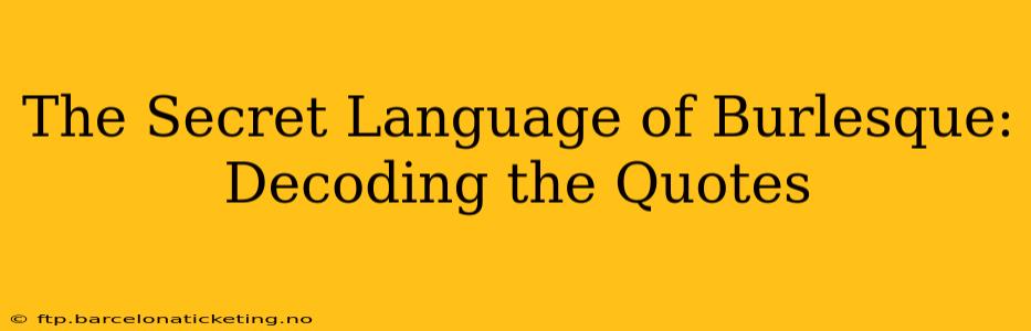 The Secret Language of Burlesque: Decoding the Quotes