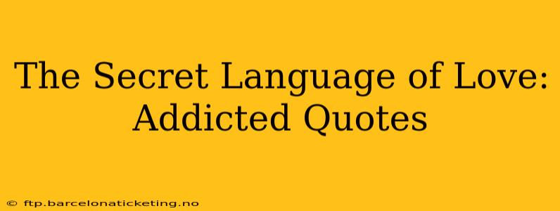 The Secret Language of Love: Addicted Quotes