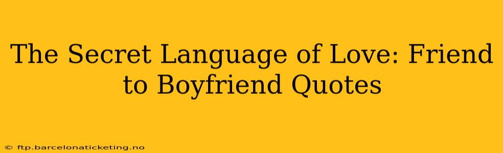 The Secret Language of Love: Friend to Boyfriend Quotes