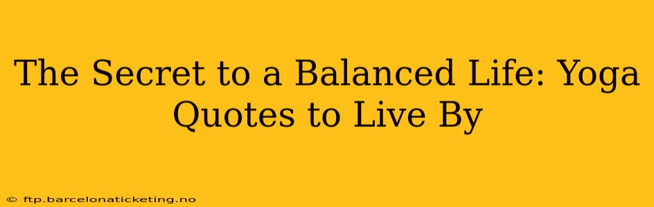 The Secret to a Balanced Life: Yoga Quotes to Live By