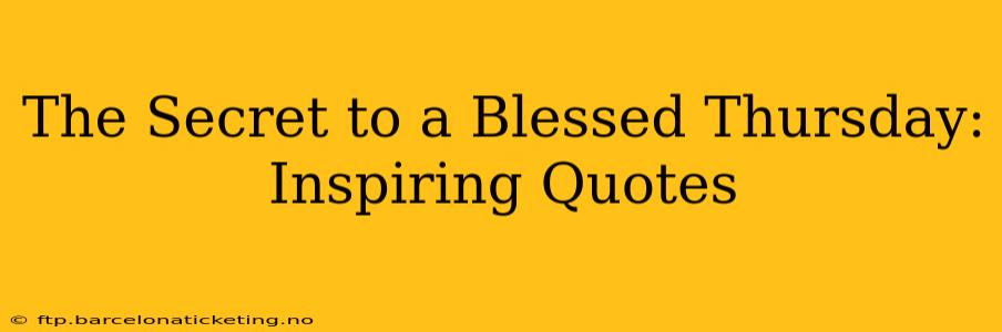 The Secret to a Blessed Thursday: Inspiring Quotes