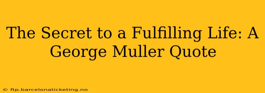 The Secret to a Fulfilling Life: A George Muller Quote