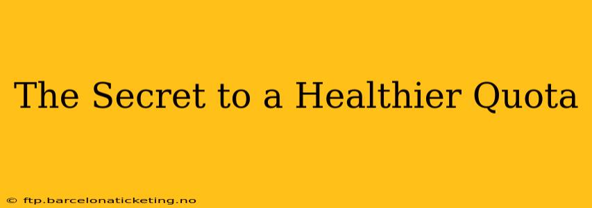 The Secret to a Healthier Quota
