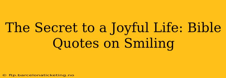The Secret to a Joyful Life: Bible Quotes on Smiling