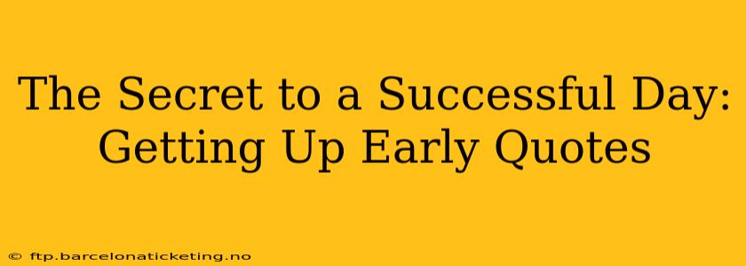 The Secret to a Successful Day: Getting Up Early Quotes