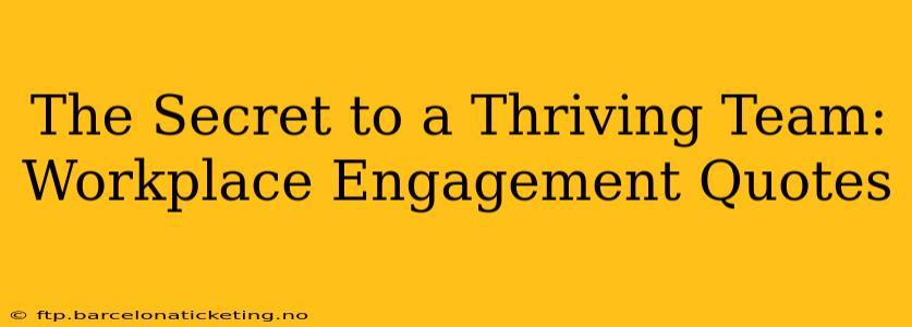The Secret to a Thriving Team: Workplace Engagement Quotes