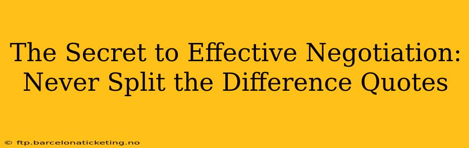 The Secret to Effective Negotiation: Never Split the Difference Quotes