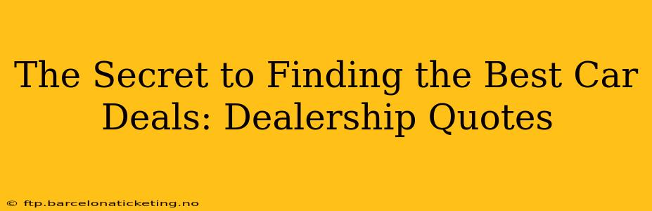 The Secret to Finding the Best Car Deals: Dealership Quotes