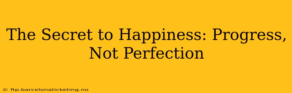 The Secret to Happiness: Progress, Not Perfection
