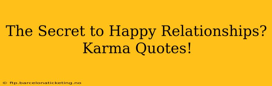 The Secret to Happy Relationships? Karma Quotes!