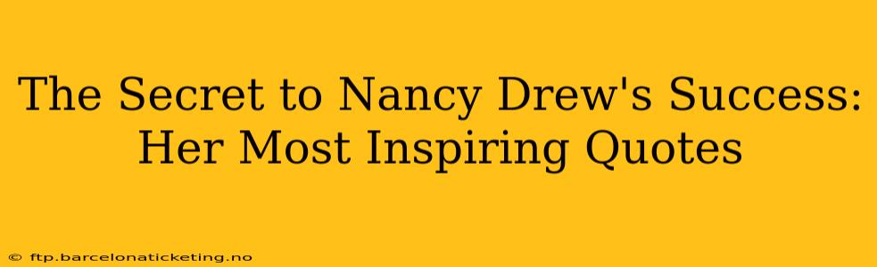 The Secret to Nancy Drew's Success: Her Most Inspiring Quotes